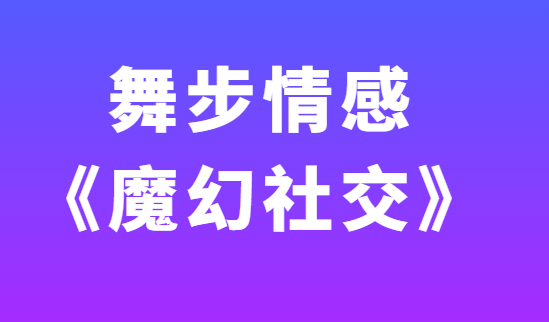 舞步情感《魔幻社交》视频教程-0000