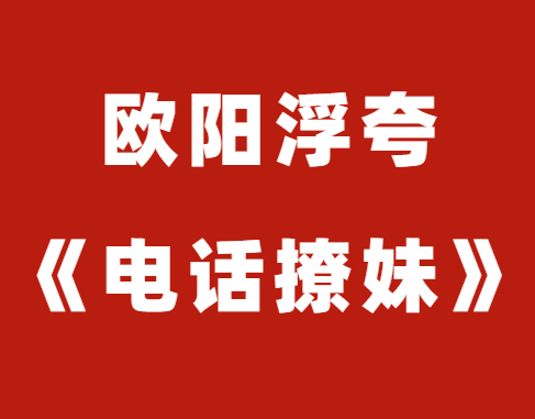 欧阳浮夸《电话撩妹》视频课程-0000