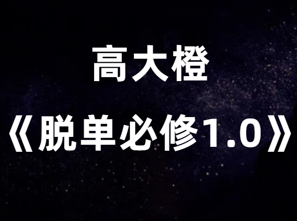 抖音高大橙《脱单必修1.0》价值1499元撩妹脱单课-0000