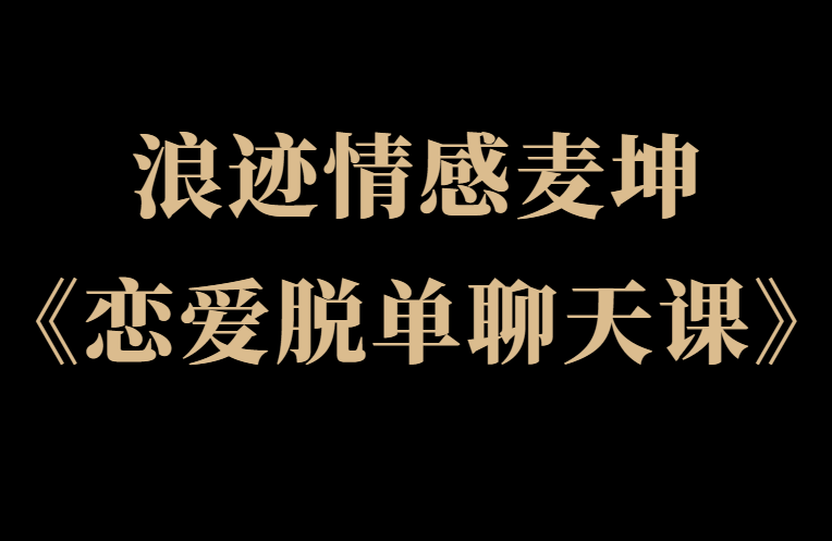 浪迹情感麦坤《恋爱脱单聊天课》-0000