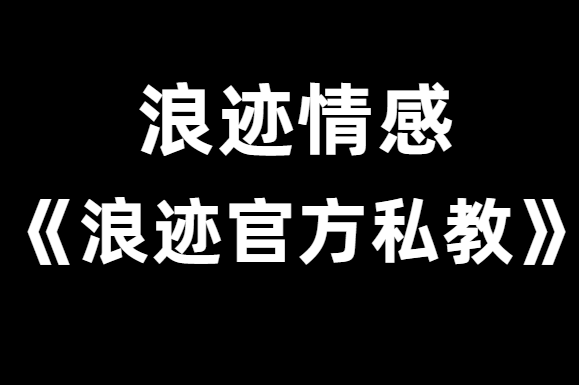 浪迹情感《浪迹官方私教》精品课程-0000