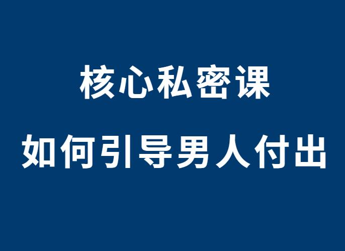 核心私密课《如何引导男人付出》-0000