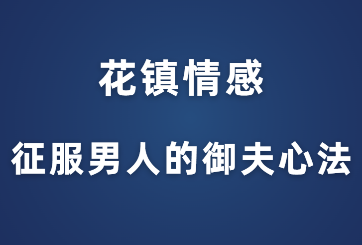 花镇情感《征服男人的御夫心法》-0000