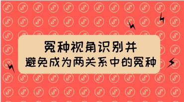 冤种视角识别并避免成为两性关系中的“冤种”-0000