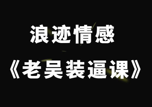 浪迹情感 《老吴装逼课》初学者必备技能